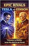  Epic Rivals Tesla and Edison: Visionary vs. Builder in the War That Lit the World (English Edition)