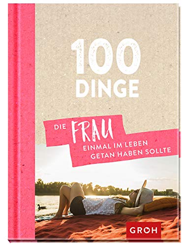 100 Dinge, die FRAU einmal im Leben getan haben sollte