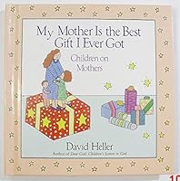 My Mother Is the Best Gift I Ever Got: Children on Mothers 0679417575 Book Cover