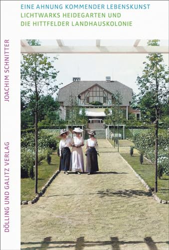 Eine Ahnung kommender Lebenskunst. Lichtwarks Heidegarten und die Hittfelder Landhauskolonie