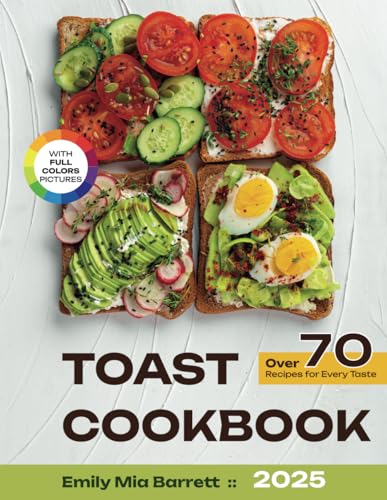 Toast Cookbook: Over 70 Recipes for Every Taste | Full Color Edit...