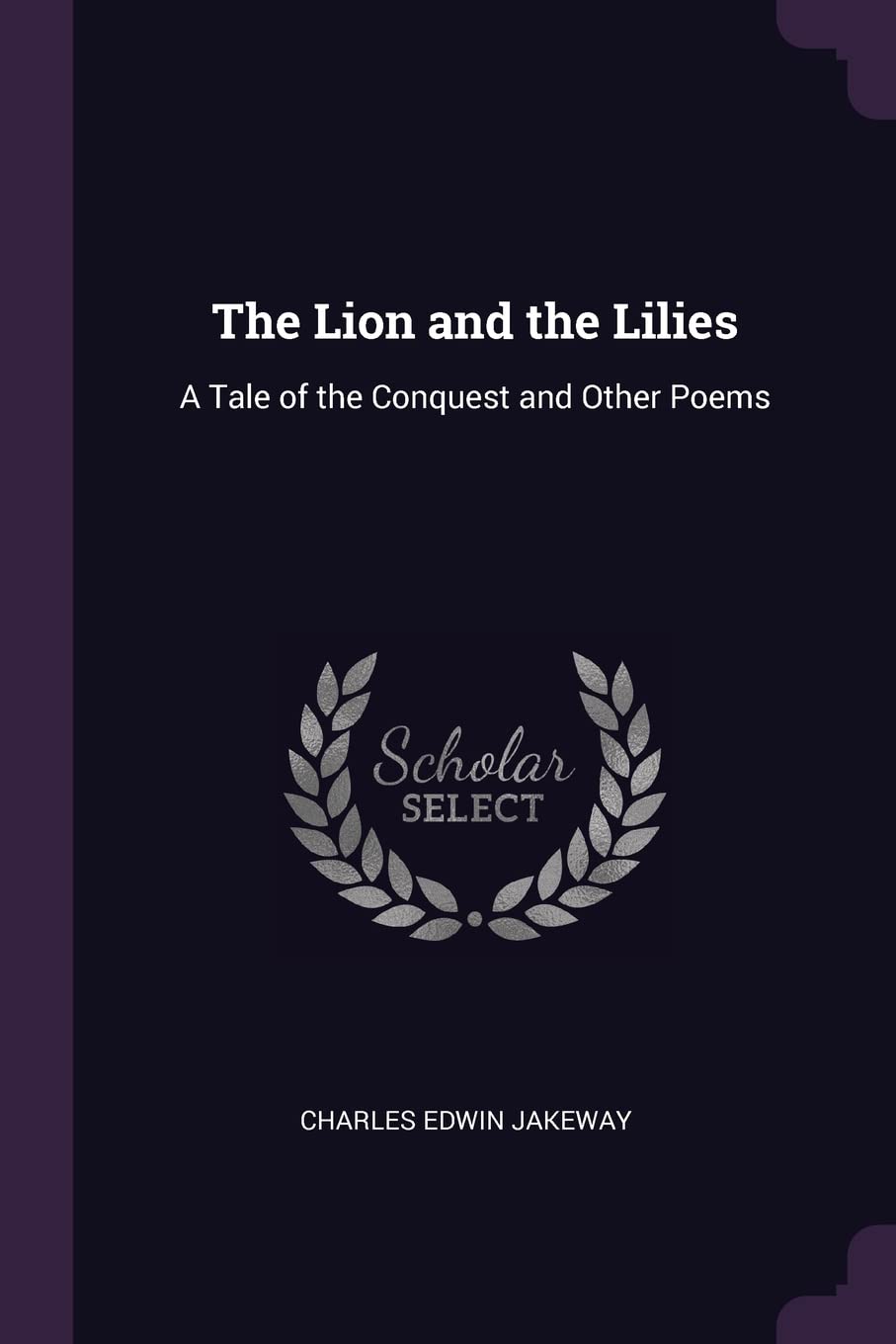The Lion and the Lilies: A Tale of the Conquest and Other Poems