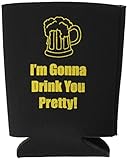 Funny Can Cooler - I'm Gonna Drink You Pretty! - High Quality Can Cooler!