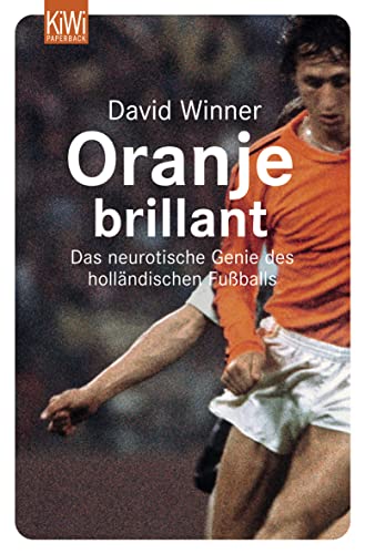 Oranje brillant: Das neurotische Genie des holländischen Fußballs