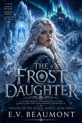 THE FROST DAUGHTER: A FATED MATES ENEMIES-TO-LOVERS WOLF SHIFTER PARANORMAL ROMANCE (Wolves of the Hiemal North Book 2)