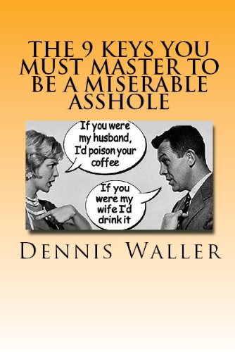 9 Keys You Must Master to be a Miserable Asshole