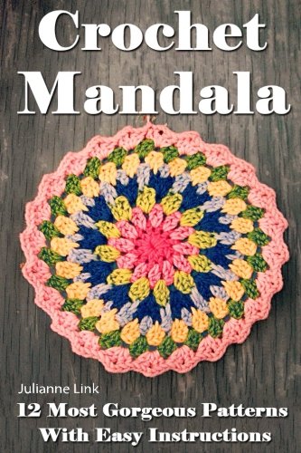 Crochet Mandala: 12 Most Gorgeous Patterns With Easy Instructions: (Crochet Hook A, Crochet Accessories, Crochet Patterns, Crochet Books, Easy Crochet ... Crocheting For Dummies, Crochet Patterns)