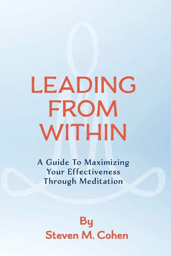 Leading from Within: A Guide to Maximizing Your Effectiveness Through Meditation Volume 1