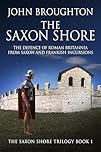 The Saxon Shore: The Defence Of Roman Britannia From Saxon And Frankish Incursions (The Saxon Shore Trilogy Book 1)