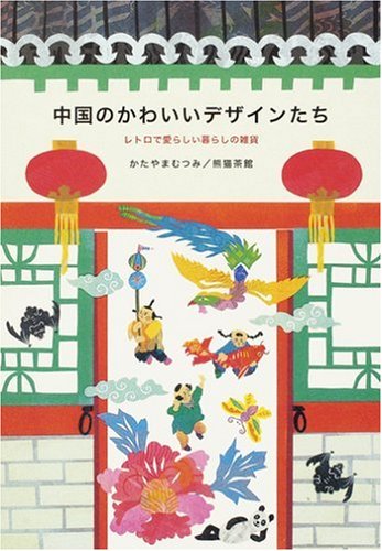 中国のかわいいデザインたち レトロで愛らしい暮らしの雑貨 かたやま むつみ 本 通販 Amazon