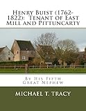 Henry Buist (1762-1822): Tenant of East Mill and Pittuncarty: By His Fifth Great Nephew