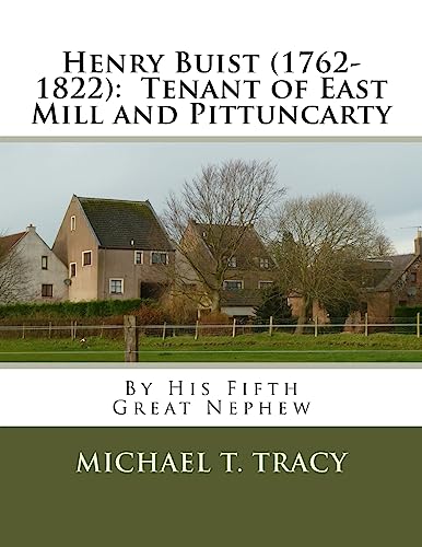 Henry Buist (1762-1822): Tenant of East Mill and Pittuncarty: By His Fifth Great Nephew
