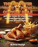 THE AIR FRYER FAST FOOD COPYCAT BIBLE.: guilt-free recipes for crispy chicken, restaurant favorites, and sauce secrets for every beginner. (English Edition)