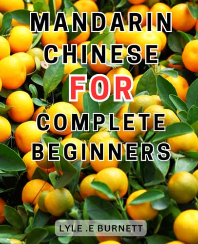 Mandarin Chinese For Complete Beginners: Unlock your Language Potential with Engaging Lessons, Interactive Activities, and Practical Exercises, Perfect for Beginners