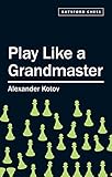 Play Like a Grandmaster (Batsford Chess)