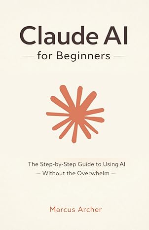 Claude AI for Beginners: The Step-by-Step Guide to Using AI Without the Overwhelm-Wow! eBook