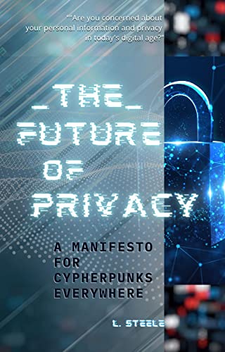 The Future of Privacy: A Manifesto for Cypherpunks Everywhere