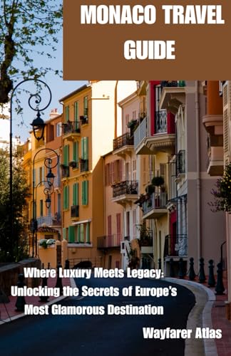 MONACO TRAVEL GUIDE: Where Luxury Meets Legacy: Unlocking the Secrets of Europe’s Most Glamorous Destination