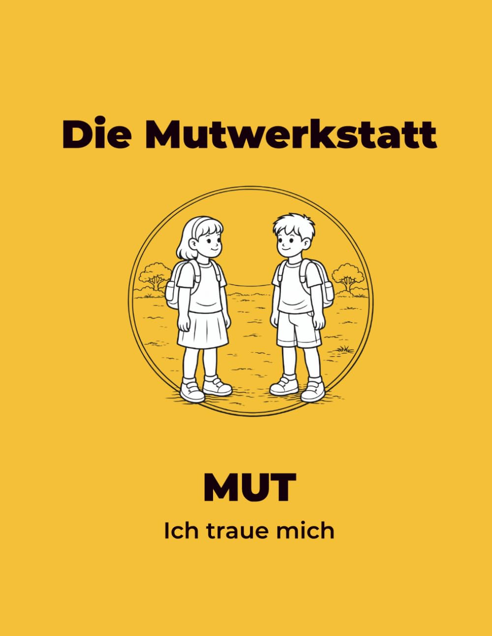 Die Mutwerkstatt: MUT - Ich traue mich (Die Mutwerkstatt - Ausmalbücher für Kinder von 7–10 Jahren – stark im Gefühl, klar im Handeln)