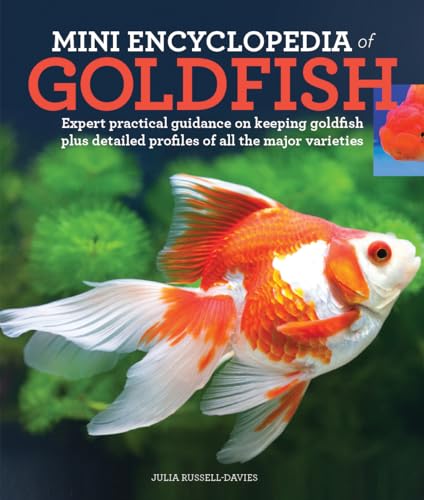 Mini Encyclopedia of Goldfish: Expert Practical Guidance on Keeping Goldfish Plus Detailed Profiles...