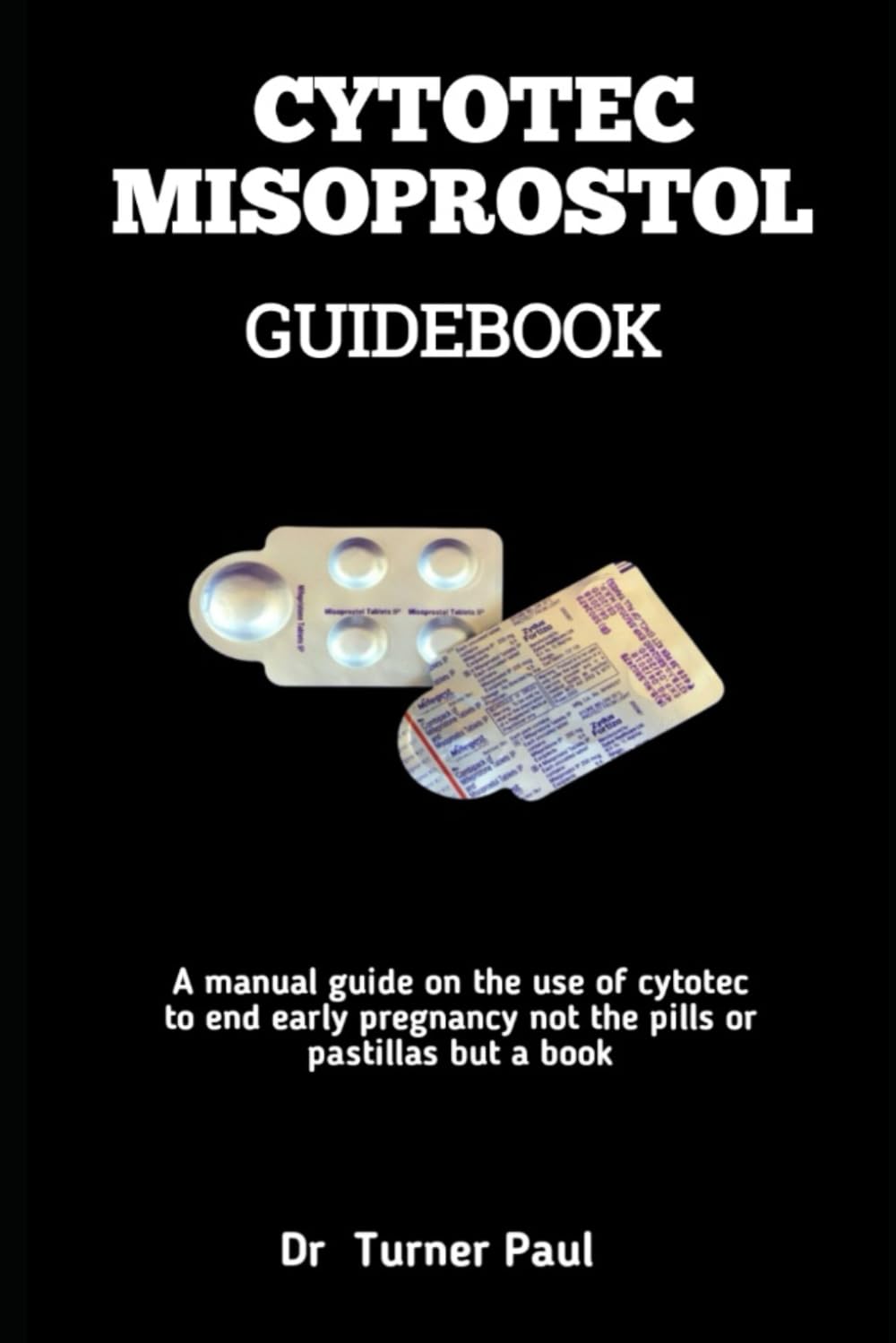 CYTOTEC MISOPROSTOL GUIDEBOOK: A manual guide on the use of cytotec to end early pregnancy, not the pills or pastillas but a book