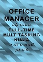 Office Manager Only Because Full-time Multitasking Ninja Is Not An Actual Job: A Classic Ruled/Lined Notebook/Journal for Writing/Motivational/Father/Brother/Mother/Sister/Friend/Cousin/Aunt/7 x 10 In 1720748551 Book Cover