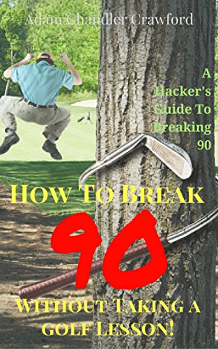 Télécharger How To Break 90 Without Taking A Golf Lesson: A Hackers Guide To Breaking 90 For The First Time (Eng PDF