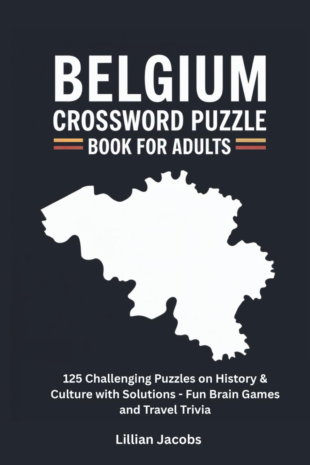 Belgium Crossword Puzzle Book for Adults: 125 Challenging Puzzles on Belgian History, Culture & Landmarks with Solutions, Fun Brain Games and Travel Trivia (Crosswords of the World)
