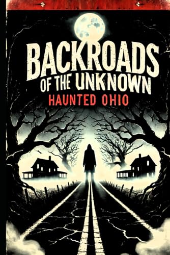 Backroads of the Unknown: Haunted Ohio