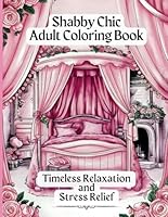 Shabby Chic Adult Coloring Book: Timeless Relaxation and Stress Relief B0D2XLJS9K Book Cover