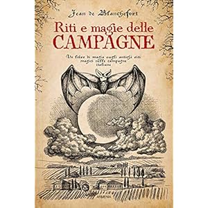 Riti e magie delle campagne. Un libro di magia sugli antichi riti magici nelle campagne italiane