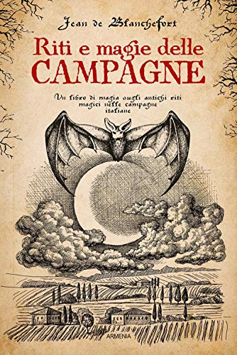 Riti e magie delle campagne. Un libro di magia sugli antichi riti magici nelle campagne italiane