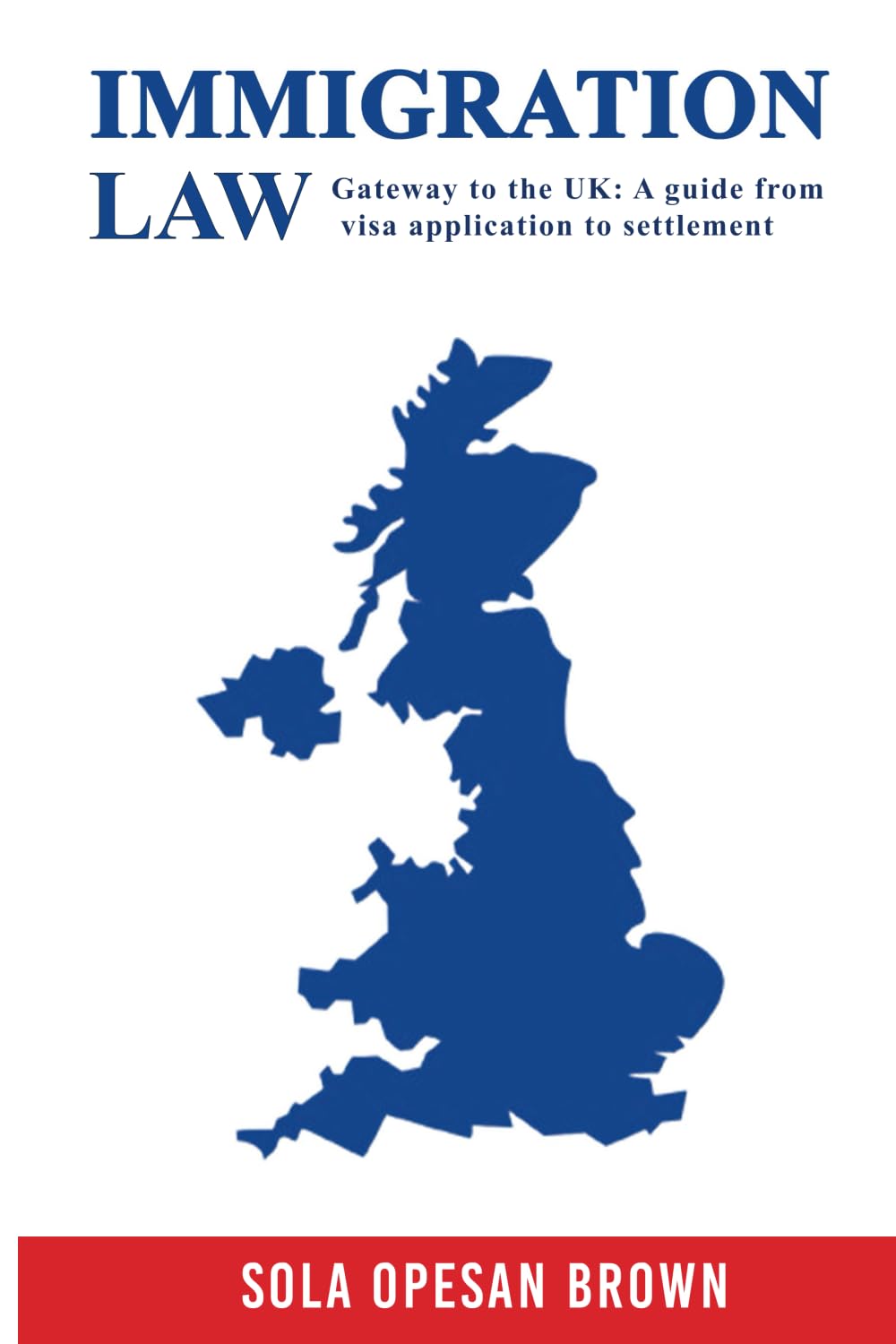 IMMIGRATION LAW: GATEWAY TO THE UK: A GUIDE FROM VISA APPLICATION TO SETTLEMENT