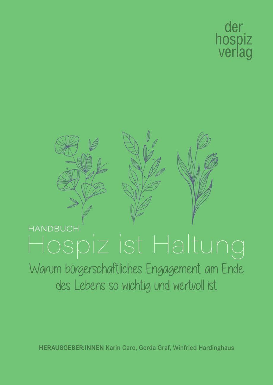 Handbuch Hospiz ist Haltung: Warum bügerschaftliches Engagement am Ende des Lebens so wichtig und wertvoll ist