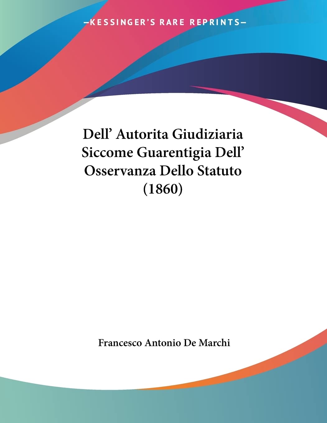 Dell’ Autorita Giudiziaria Siccome Guarentigia Dell’ Osservanza Dello Statuto (1860)