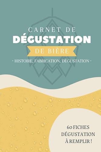 Carnet de dégustation de bières : histoire, fabrication, dégustation: Guide tout savoir sur la bière à re | Composition, fabrication et guide de ... de bière | 60 fiches dégustation à remplir
