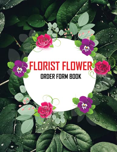Florist Flower Order Form Book: Flower Daily Sales Client Order Tracker Journal Log Book For Business Owners. Flower Shop Order Form. With Bonus ... Gifts For Online Retailers and Wholesales