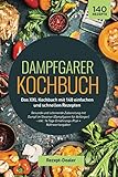 Dampfgarer Kochbuch: Das XXL Kochbuch mit 140 einfachen und schnellen Rezepten: Gesunde und schonend Dampfgarer Kochbuch: Das XXL Kochbuch mit 140 einfachen und schnellen Rezepten: Gesunde und schonend