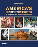 America's Hidden Treasures: In 101 Museums of Art, Innovation & Americana