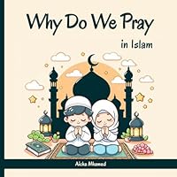 Why Do We Pray in Islam: Understanding the Importance, Spiritual and Benefits of the Five Daily Prayers - Islamic Book for Kids B0D8SVW9ZV Book Cover