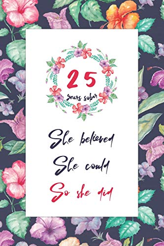 25 Years Sober: Lined Journal / Notebook / Diary - 25th Year of Sobriety - Cute Practical Alternative to a Card - Sobriety Gifts For Women Who Are 25 yr Sober - She Believed She Could So She Did