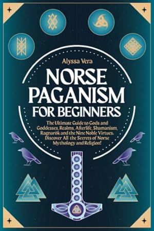 Book cover Norse Paganism for Beginners: The Ultimate Guide to Gods and Goddesses, Realms, Afterlife, Shamanism, Ragnarök and the Nine Noble Virtues. Discover All the Secrets of Norse Mythology and Religion!