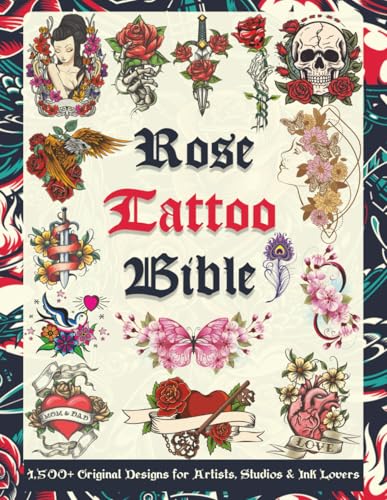 Rose Tattoo Bible: 1,500+ Original Designs for Artists, Studios &