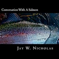 Conversation With A Salmon: Creative Reflections on a Century of Humankind's Most Ambitious Conservation Work 1500890405 Book Cover