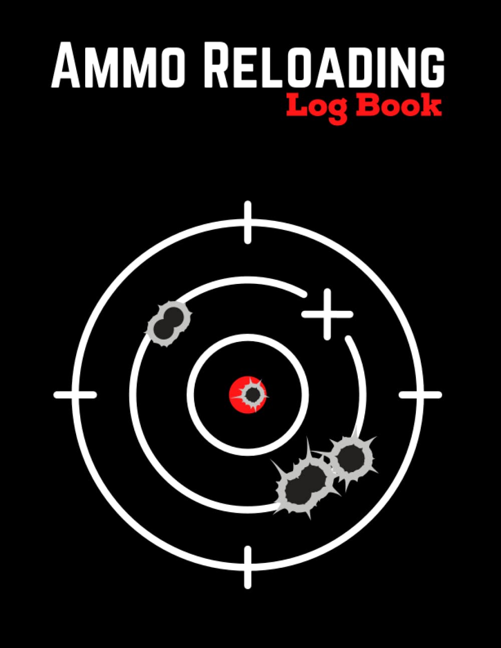 Ammo Reloading Log Book: Make Them Perfect, Detailed Hand Reloading Data Log Sheets, Track & Record Ammunition Handloading Details
