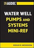 Audel Water Well Pumps and Systems Mini-Ref (Audel Technical Trades Series Book 69)