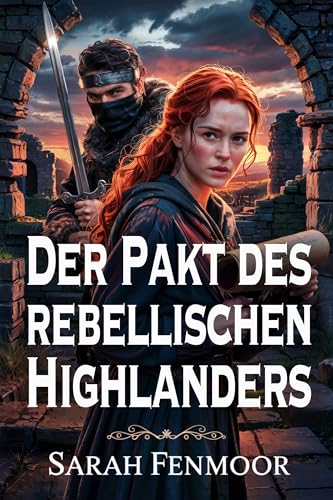 Der Pakt des rebellischen Highlanders: Eine schottische Liebesgeschichte voller Krieg, Geheimnisse und in Flammen geschmiedeter Liebe
