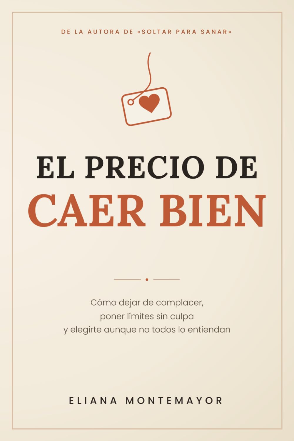EL PRECIO DE CAER BIEN: Cómo dejar de complacer, poner límites sin culpa y elegirte aunque no todos lo entiendan