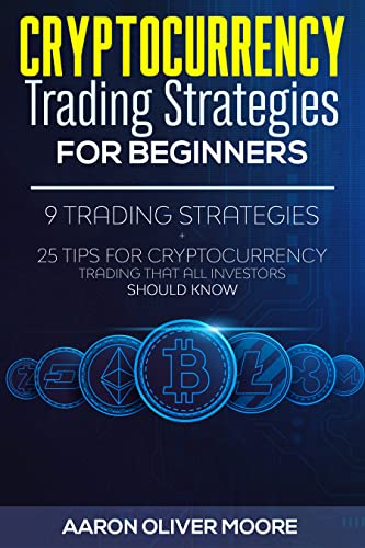 Cryptocurrency Trading Strategies for Beginners: 9 Trading Strategies + 25 Tips for Cryptocurrency Trading That All Investors Should Know