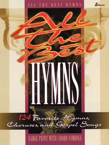 All the Best Hymns: 124 Favorite Hymns, Choruses and Gospel Songs